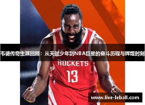 韦德传奇生涯回顾：从天赋少年到NBA巨星的奋斗历程与辉煌时刻